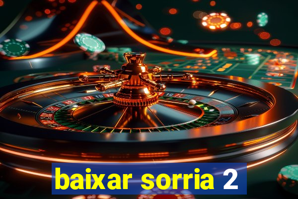 baixar sorria 2